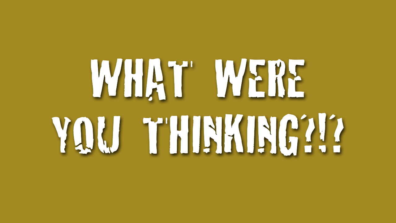 What in the world were you thinking?! - Crystal Clear Finances : Crystal  Clear Finances