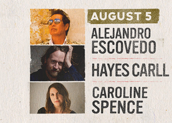 August 5 - Alejandro Escovedo, Hayes Carll and Caroline Spence