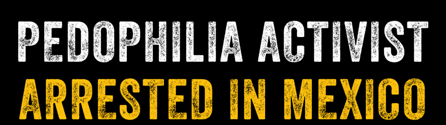 Pedophilia Activist Arrested in Mexico