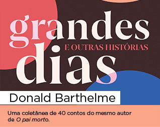Grandes dias e outras histórias | Donald Bartheleme - Uma coletânea de 40 contos do mesmo autor de O pai morto.