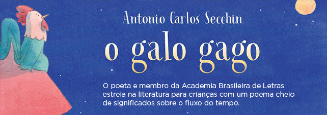 O galo gago | Antonio Carlos Secchin - O poeta e membro da Academia Brasileira de Letras estreia na literatura para crianças com um poema cheio de significados sobre o fluxo do tempo. 