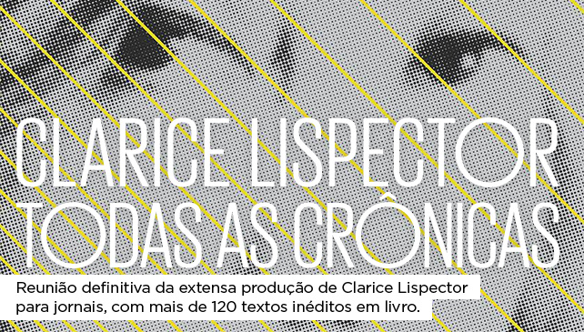 Todas as crônicas | Clarice Lispector - Reunião definitiva da extensa produção de Clarice Lispectorpara jornais, com mais de 120 textos inéditos em livro.