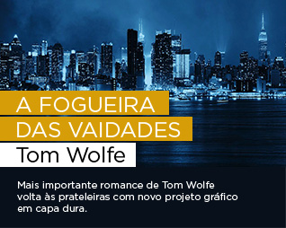 A fogueira das vaidades | Tom Wolfe - Mais importante romance de Tom Wolfe volta às prateleiras com novo projeto gráfico em capa dura.
