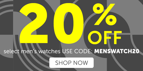 20% off select men’s watch items, USE CODE: MENSWATCH20