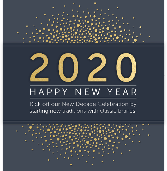 2020 - HAPPY NEW YEAR! Kick off our New Decade Celebration by starting new traditions with classic brands.