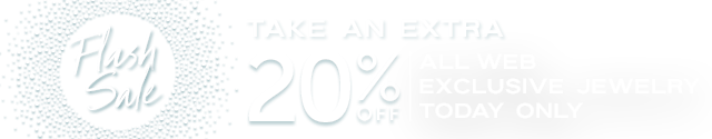 Flash Sale - Take an Extra 20% Off All Web Exclusive Jewelry today only