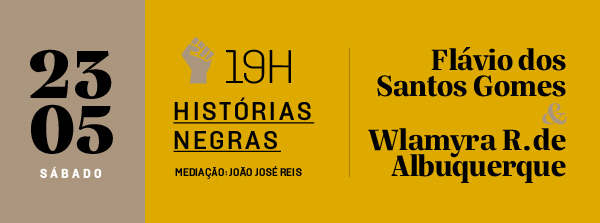 23/05 às 19h - Histórias negras, com Flávio dos Santos Gomes e Wlamyra R. de Albuquerque