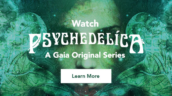Watch Psychedelica | A Gaia Original Series | Learn More