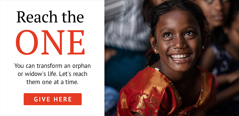 Reach the ONE. You can transform an orphan or widow's life. Let's reach them one at a time. - Give here.