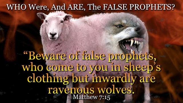 WHO Were, And ARE The FALSE PROPHETS?