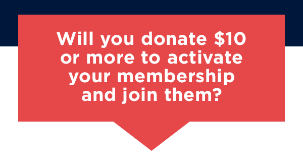 Will you donate $10 or more to activate your membership and join them?