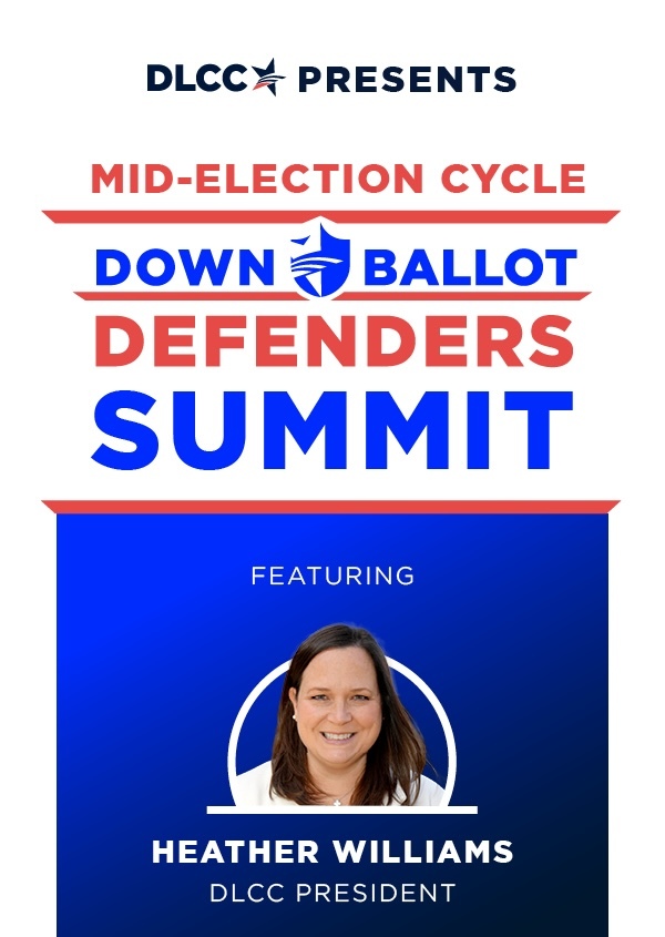 DLCC Presents Mid Election Cycle Down Ballot Defender Summit. Featuring Heather Williams, DLCC President.