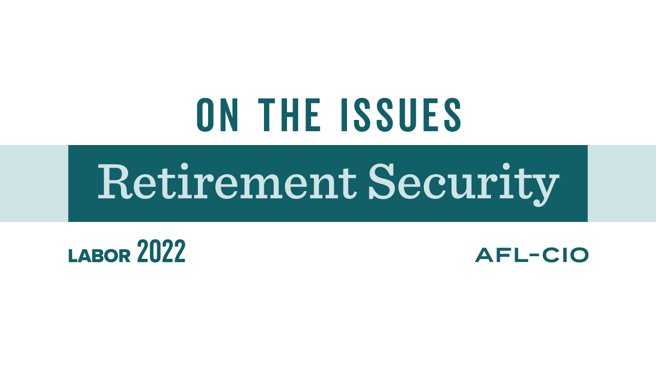 On the issues: Retirement security. Labor 2022. AFL-CIO