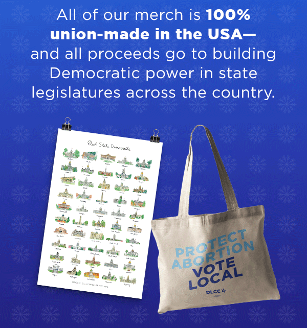Our merch is 100% union made — all of the proceeds go to building Democratic power in state legislatures across the country.