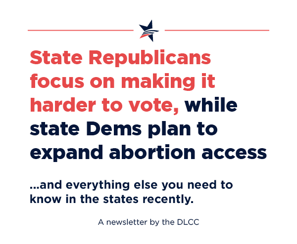 State Republicans focus on making it harder to vote, while state Democrats plan to expand abortion access… and everything else you need to know in the states recently. State Republicans focus on making it harder to vote, while state Democrats plan to expand abortion access… and everything else you need to know in the states recently.
