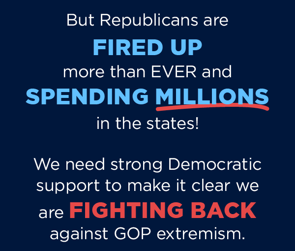But Republicans are fired up more than EVER and spending MILLIONS in the states But Republicans are fired up more than EVER and spending MILLIONS in the states!