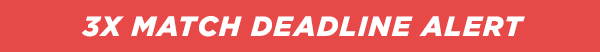 3x Match Deadline Alert 3X Match Deadline Alert