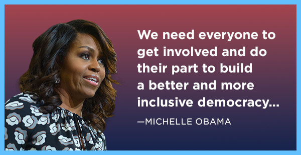 Michelle Obama: We need everyone to get involved and do their part to build a better and more inclusive democracy...