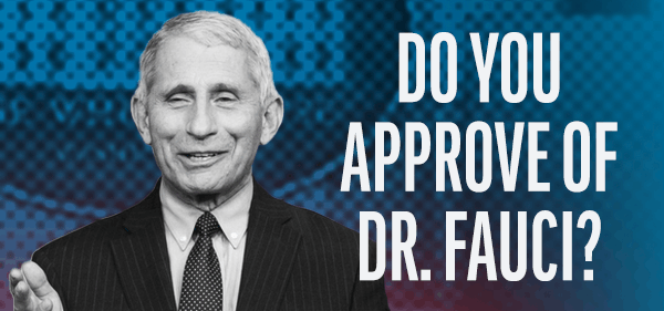 Do you approve of Dr. Fauci?