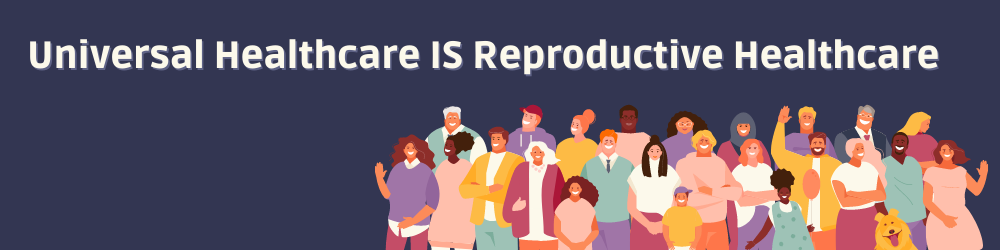 Graphic with a dark background, featuring a diverse crowd of cartoon people. The headline reads: Universal Healthcare IS Reproductive Healthcare