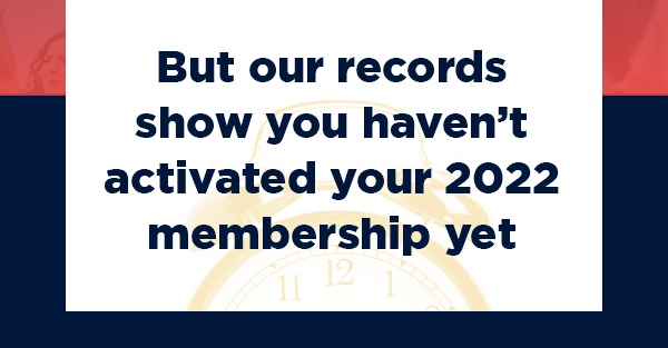 But our records show you haven't activated your 2022 membership yet