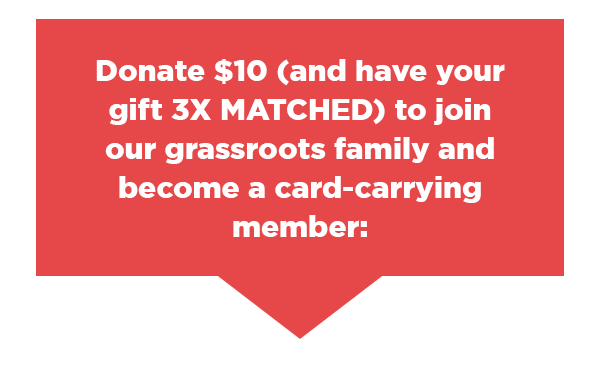 Donate $10 to join our grassroots family and become a card-carrying member: