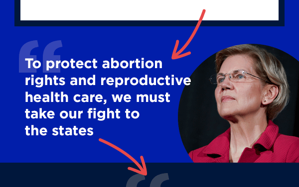 Elizabeth Warren: To protect abortion rights and reproductive health care, we must take our fight to the states; Hillary Clinton: Democrats must give state legislative races the same resources, urgency, and commitment as we do to races at higher levels of the ballot