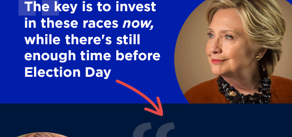 “The key is to invest in these races now, while there's still enough time before Election Day” - Hillary Clinton