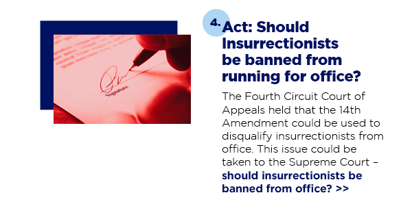 4. Act: Should Insurrectionists be banned from running for office?