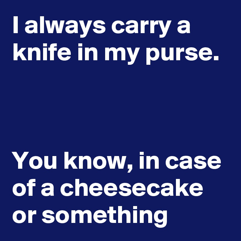 Image result for i always carry a knife in my purse