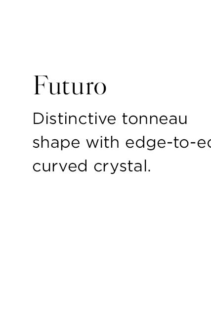 Futuro - Distinctive tonneau shape with edge-to-edge curved crystal.