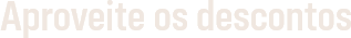 Aproveite os descontos Aproveite os descontos