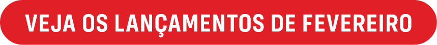 VEJA OS LANÇAMENTOS DE FEVEREIRO VEJA OS LANÇAMENTOS DE FEVEREIRO