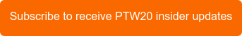 Subscribe to receive PTW20 insider updates