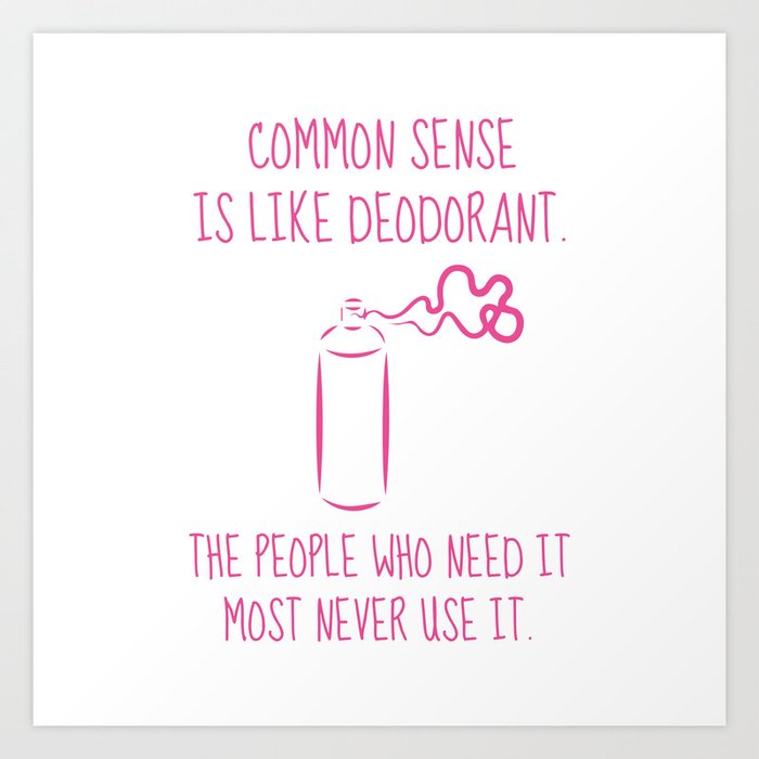 Image result for common sense is like deodorant