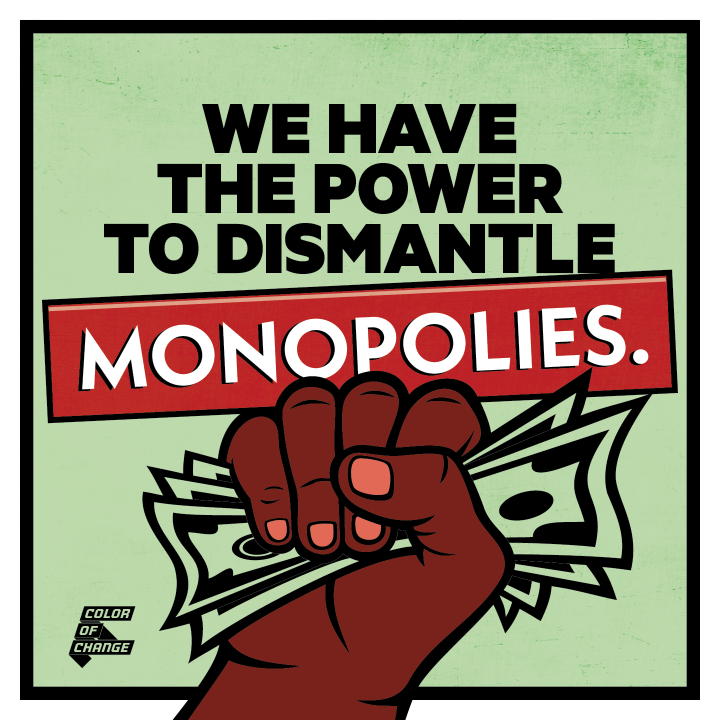 The text reads, "We have the power to dismantle monopolies." The graphic is a raised fist that is clutching dollar bills.