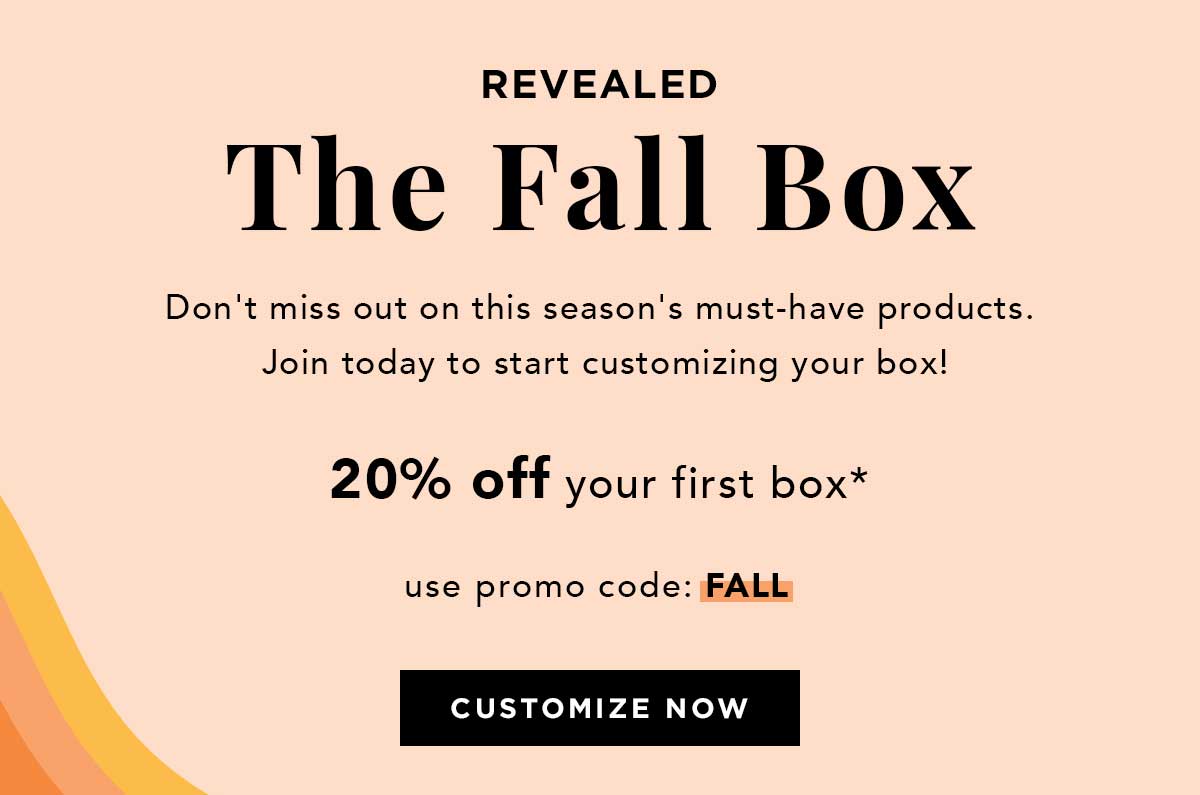 20% off your first box* | use promo code: FALL