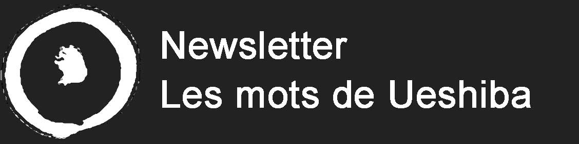 Newsletter Les mots de Ueshiba Newsletter Les mots de Ueshiba