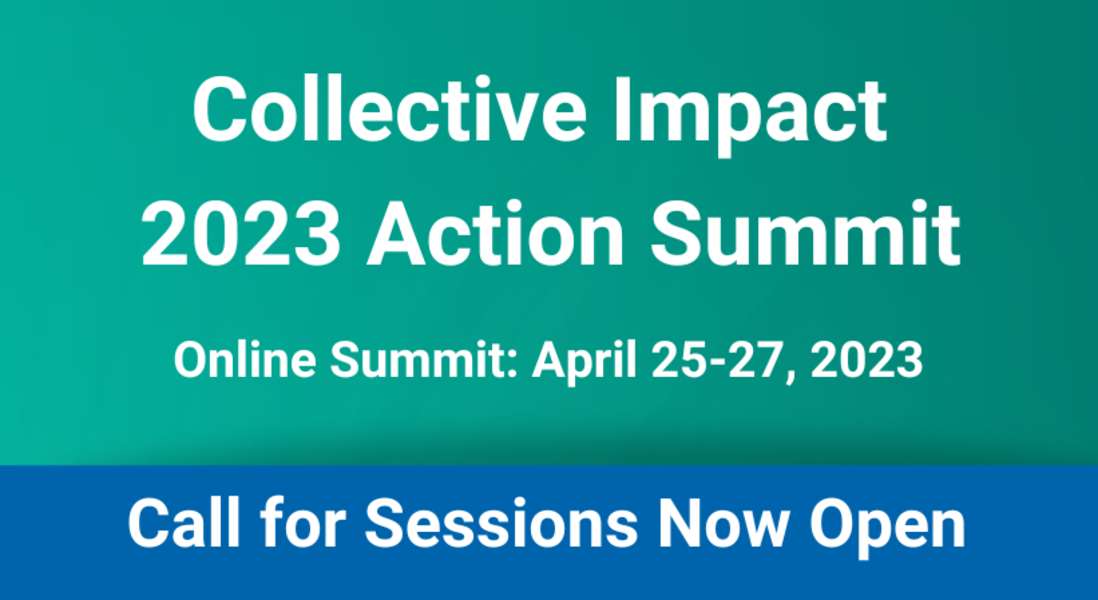 Collective Impact 2023 Action Summit. Online Summit: April 25-27, 2023. Call for Sessions Now Open.
