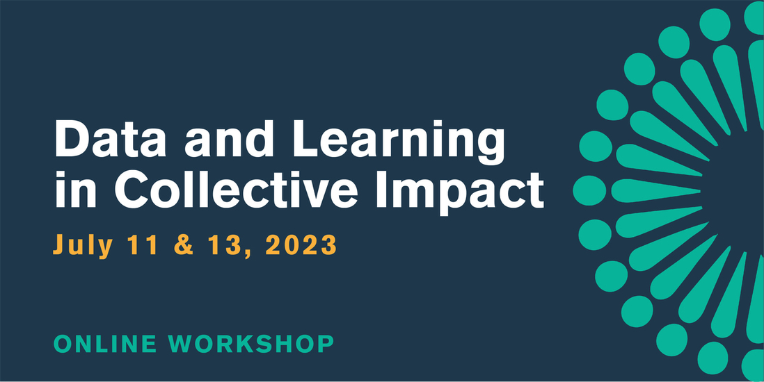 Data and Learning in Collective Impact. July 11 & 13, 2023. Online Workshop