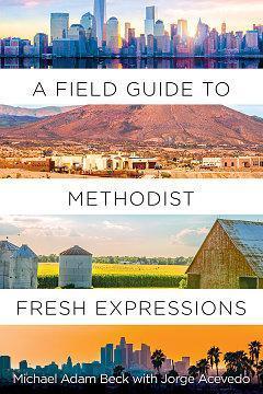 A Field Guide to Methodist Fresh Expressions A Field Guide to Methodist Fresh Expressions
