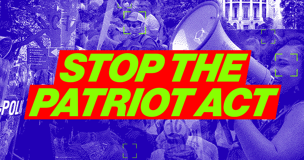 Take Action: Tell your members of Congress to vote NO on reauthorizing the Stop the Patriot Act.