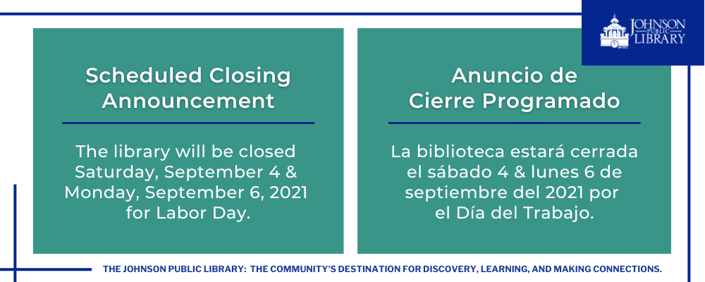 Scheduled Closing Announcement: The library will be closed Saturday, September 4 & Monday, September 6, 2021 for Labor Day.