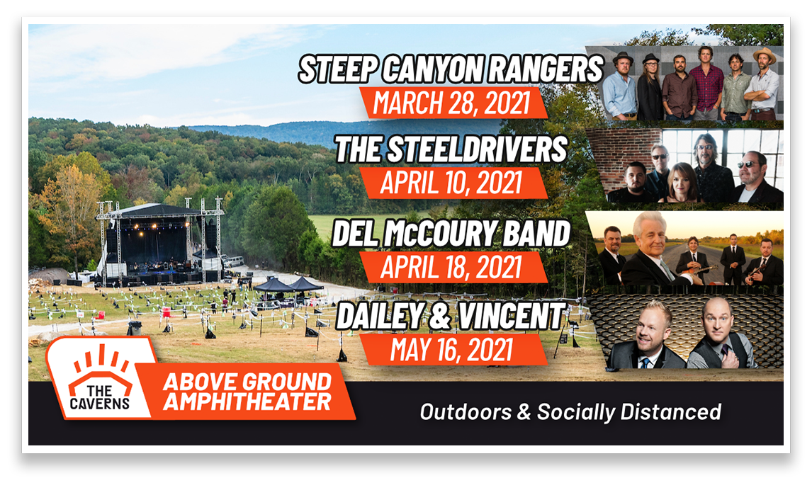 The Caverns Ad. Steep Canyon Rangers: March 28. The Steeldrivers: April 10. Del McCoury Band: April 18. Dailey & Vincent: May 16. Outdoors and Socially Distanced.