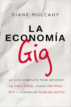 La economía gig. La guía completa para obtener un mejor trabajo, tener más tiempo libre y ¡financiar la vida que quieres!
