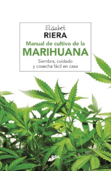 Manual de cultivo de marihuana. Siembra, cuidado y cosecha fácil en casa