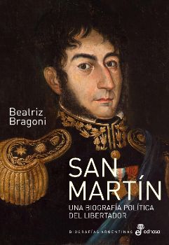 San martín. Una biografía política del Libertador