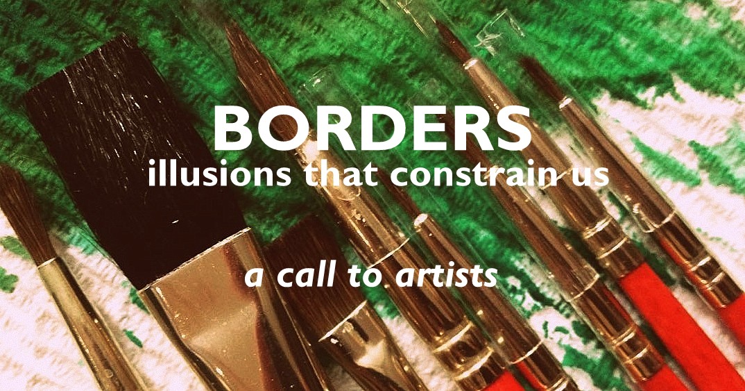 Borders: illusions that constrain us / a call to artists
