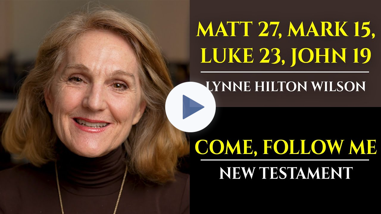 Matt 27, Mark 15, Luke 23, John 19: New Testament with Lynne Wilson (Come, Follow Me)