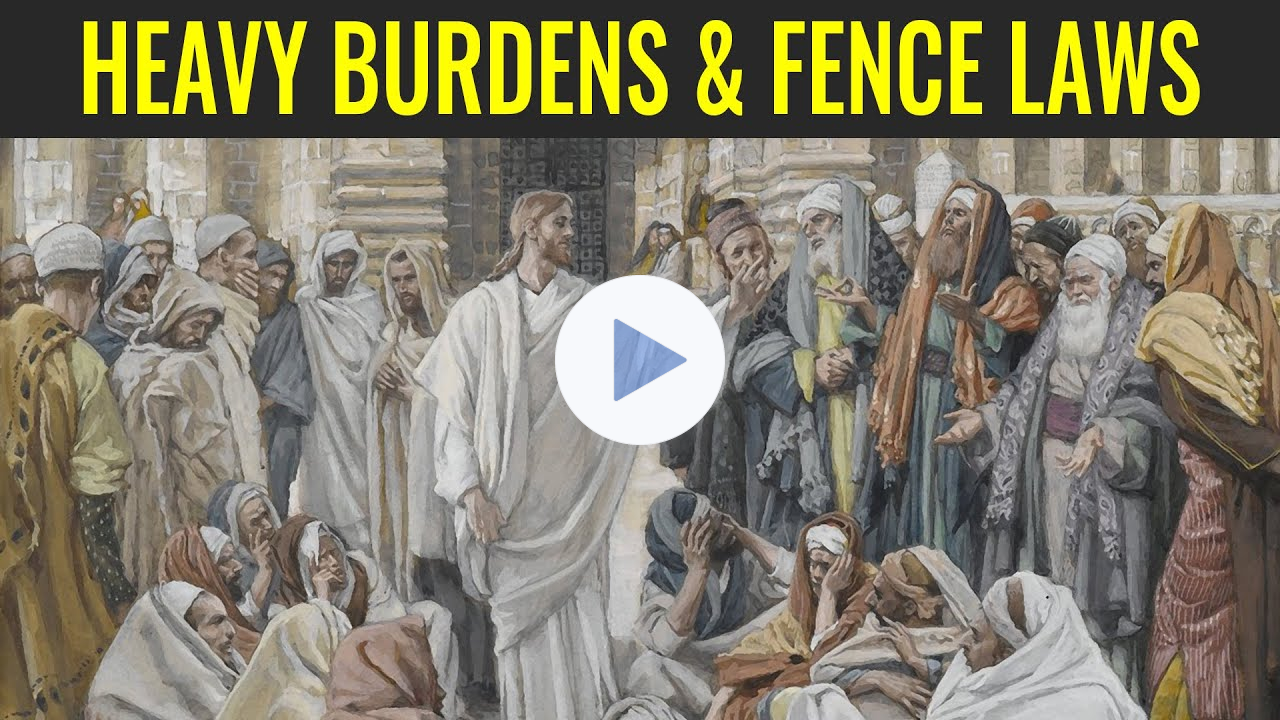 Heavy Burdens and Unnecessary Fence Laws (Come, Follow Me: Matthew 11)